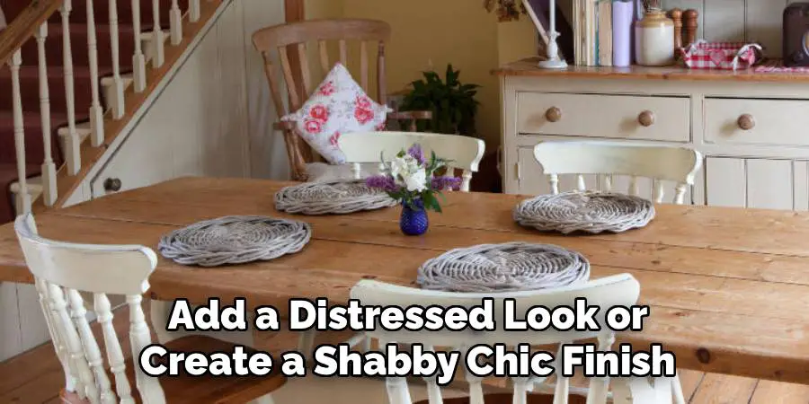 Add a Distressed Look or
 Create a Shabby Chic Finish 