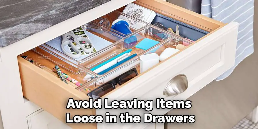 Avoid Leaving Items 
Loose in the Drawers