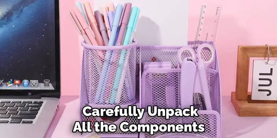 Carefully Unpack
All the Components