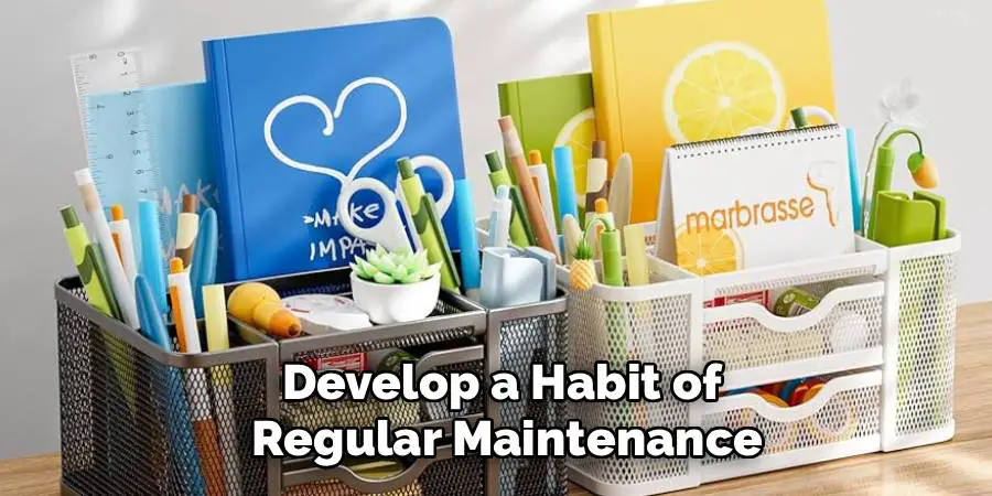 Develop a Habit of
 Regular Maintenance