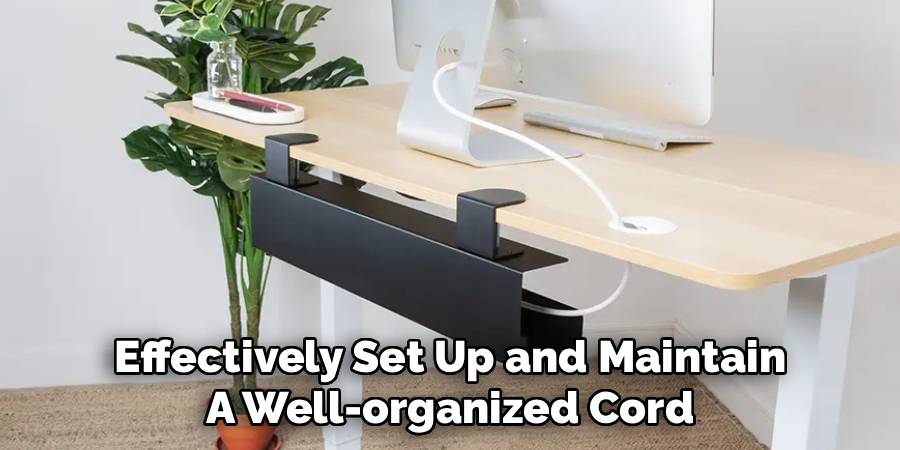 Effectively Set Up and Maintain 
A Well-organized Cord 