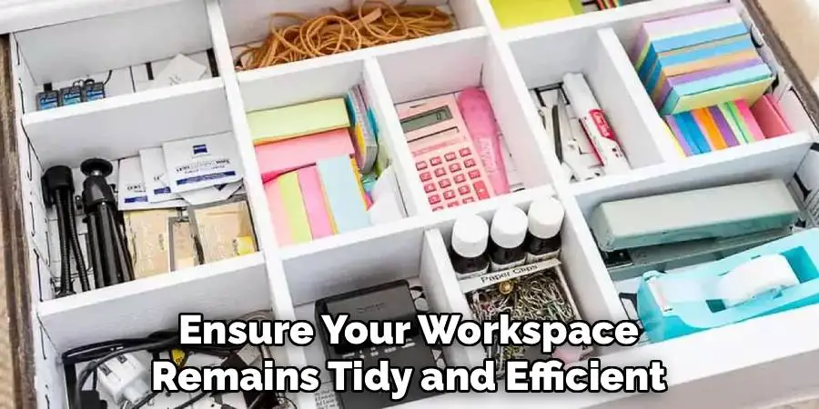 Ensure Your Workspace
Remains Tidy and Efficient