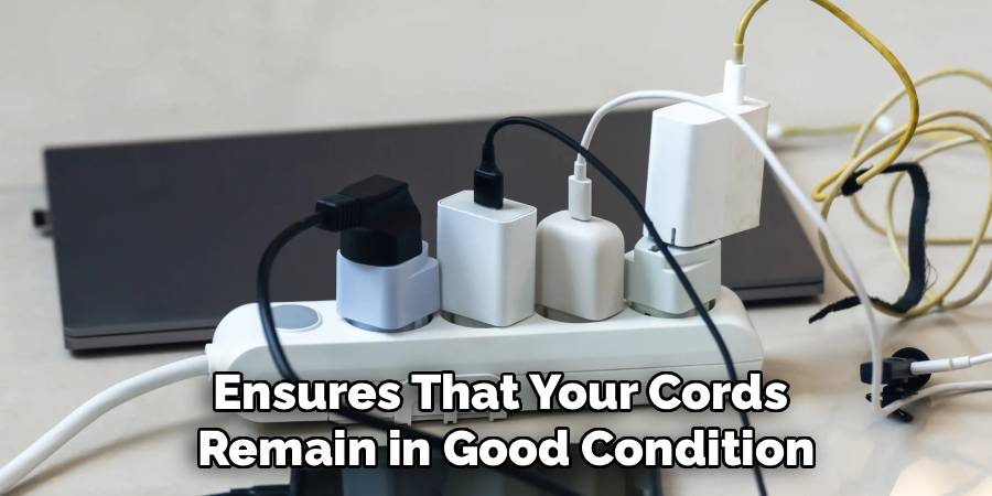 Ensures That Your Cords
 Remain in Good Condition