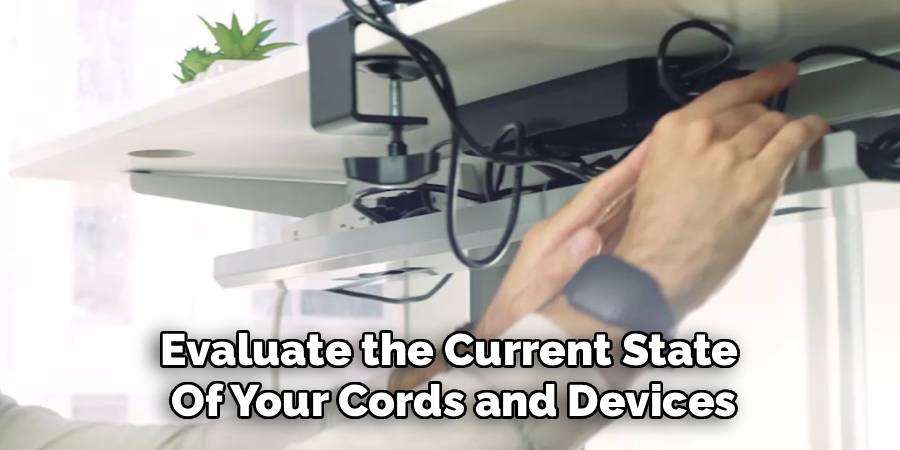 Evaluate the Current State 
Of Your Cords and Devices