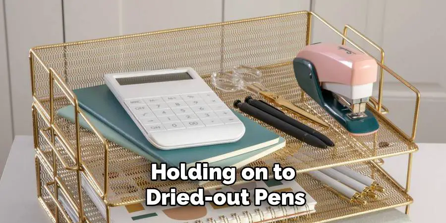 Holding on to 
Dried-out Pens