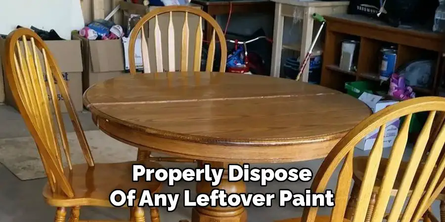 Properly Dispose 
Of Any Leftover Paint 