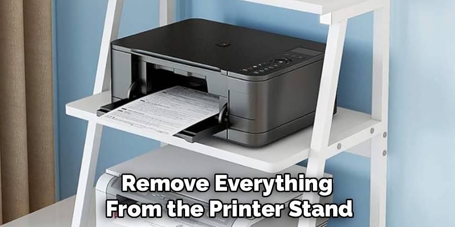 Remove Everything 
From the Printer Stand