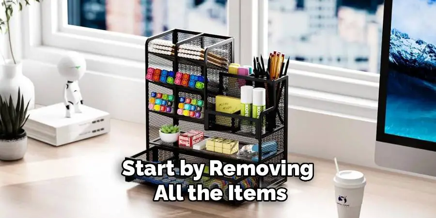 Start by Removing 
All the Items