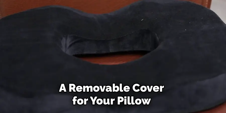 A Removable Cover
for Your Pillow