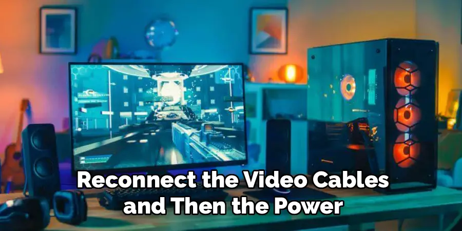 Reconnect the Video Cables
 and Then the Power 