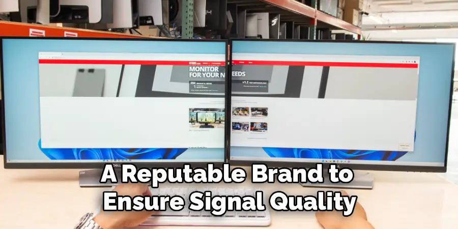 A Reputable Brand to 
Ensure Signal Quality