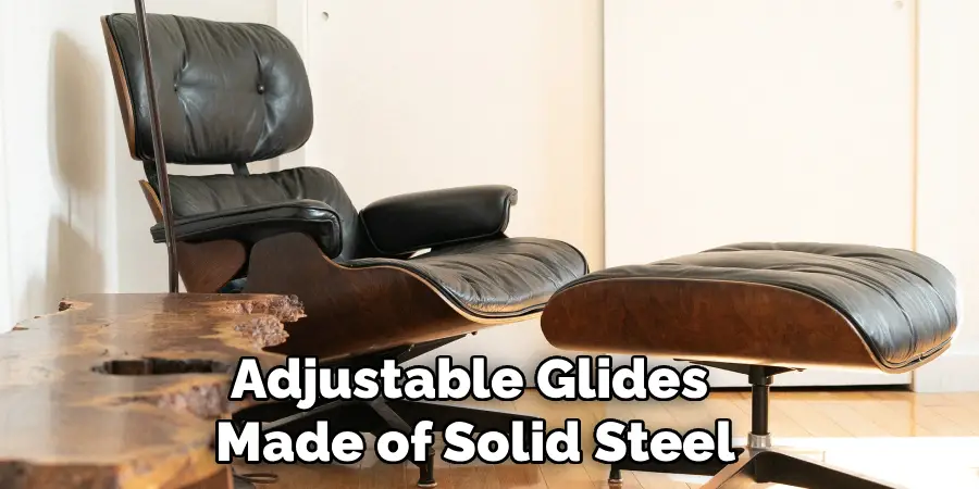 Adjustable Glides 
Made of Solid Steel