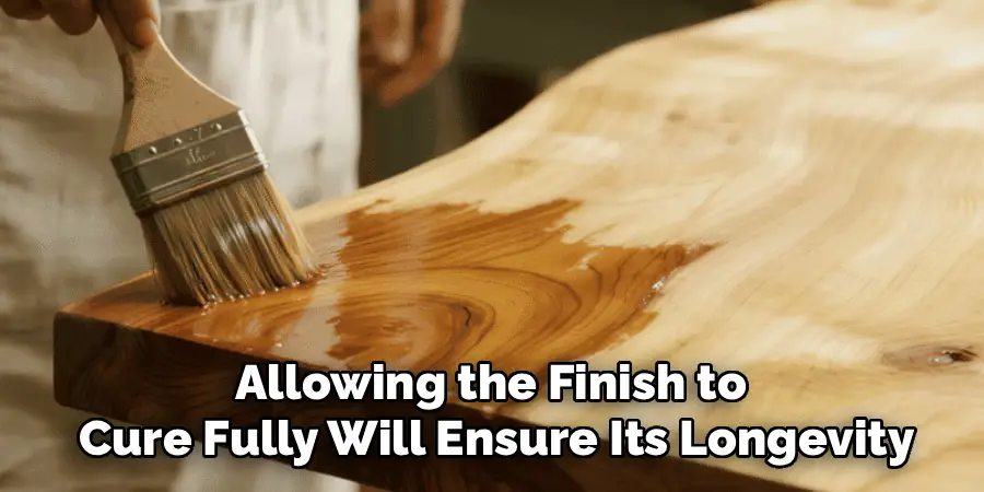 Allowing the Finish to
Cure Fully Will Ensure Its Longevity