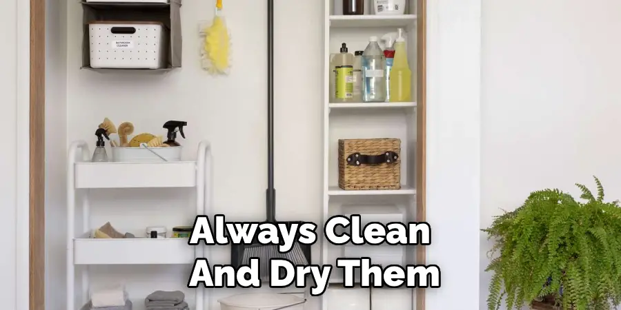 Always Clean 
And Dry Them