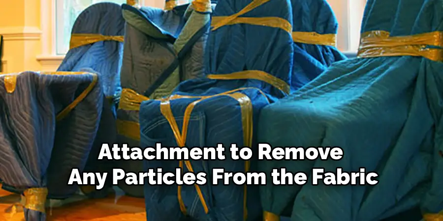Attachment to Remove
Any Particles From the Fabric