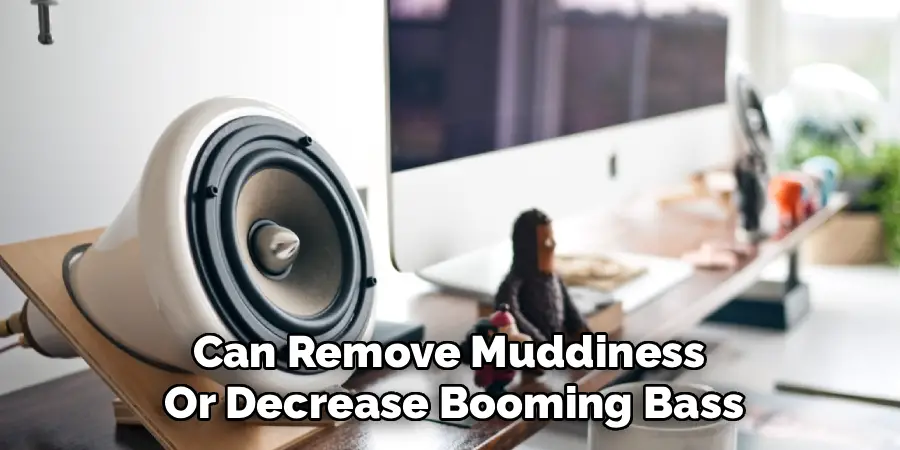 Can Remove Muddiness
Or Decrease Booming Bass