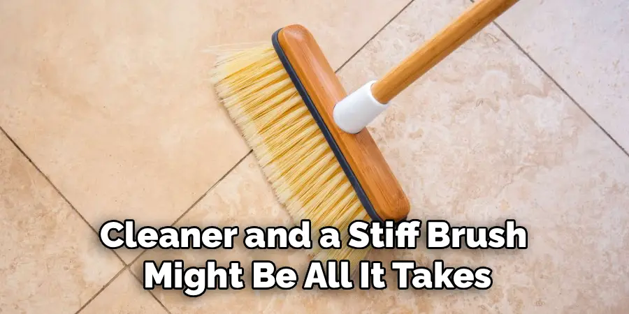 Cleaner and a Stiff Brush 
Might Be All It Takes