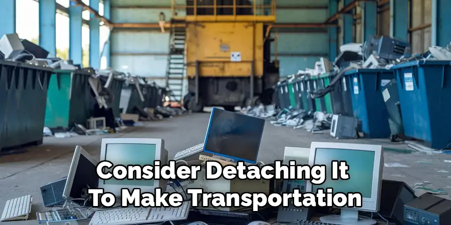 Consider Detaching It 
To Make Transportation