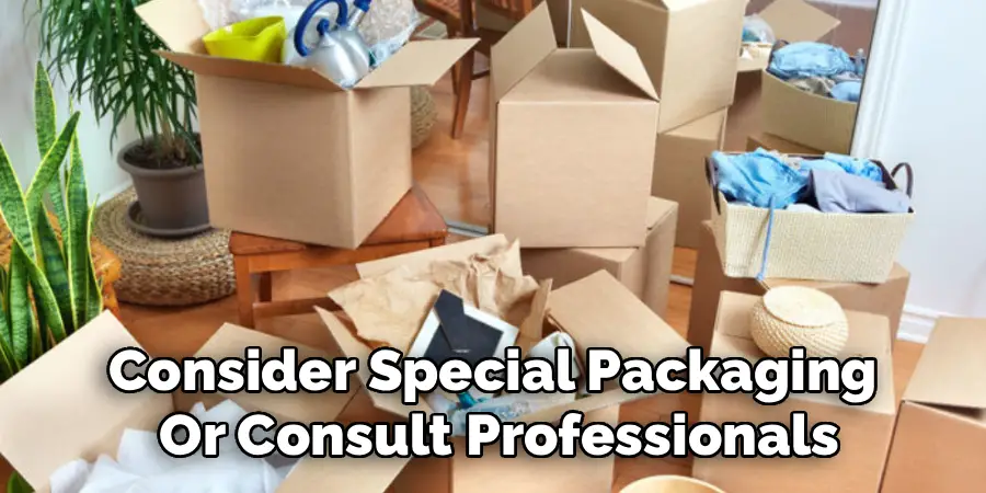 Consider Special Packaging 
Or Consult Professionals