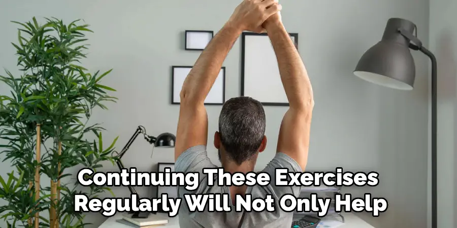 Continuing These Exercises 
Regularly Will Not Only Help