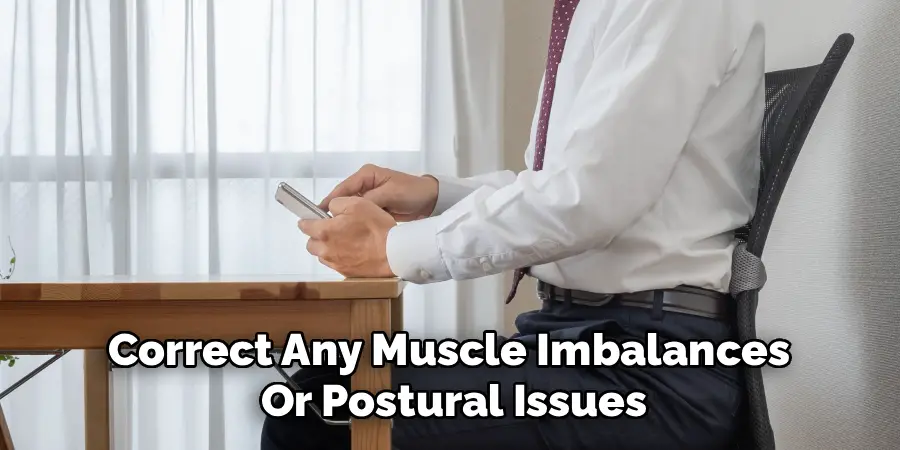 Correct Any Muscle Imbalances 
Or Postural Issues