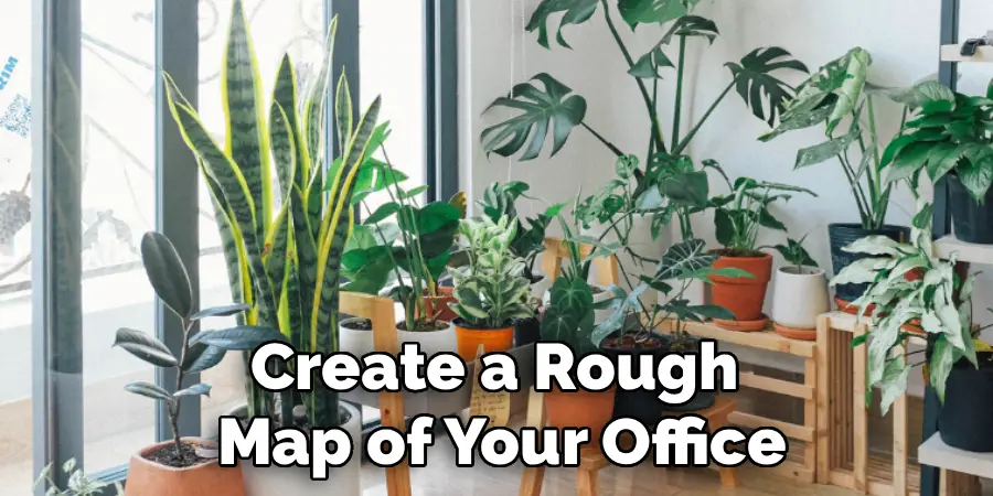 Create a Rough 
Map of Your Office