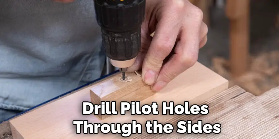 Drill Pilot Holes 
Through the Sides