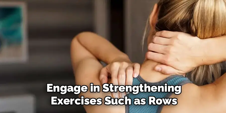Engage in strengthening exercises such as rows