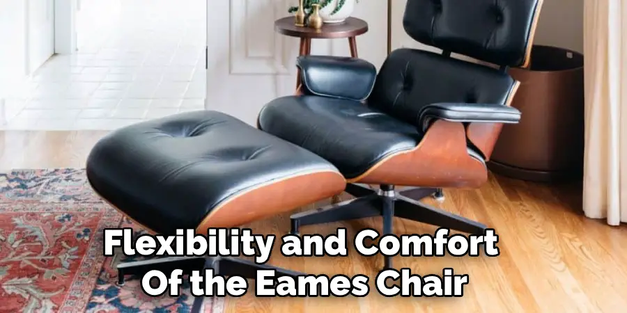 Flexibility and Comfort 
Of the Eames Chair