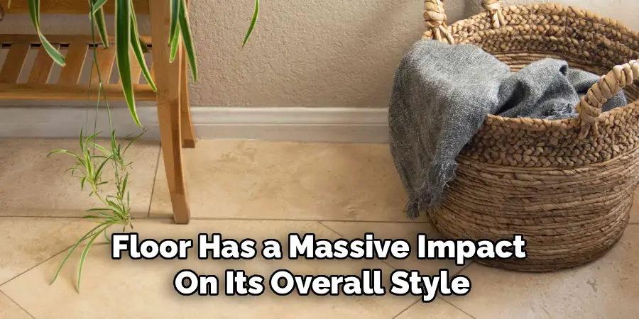 Floor Has a Massive Impact 
On Its Overall Style