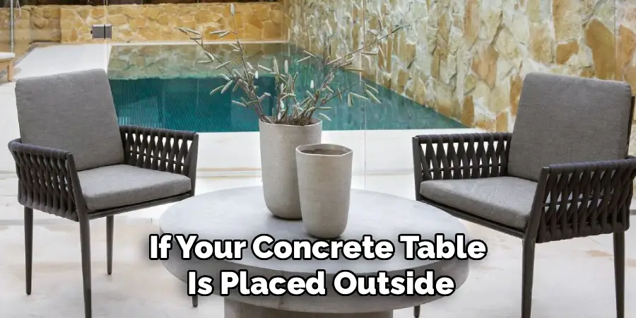 If Your Concrete Table 
Is Placed Outside