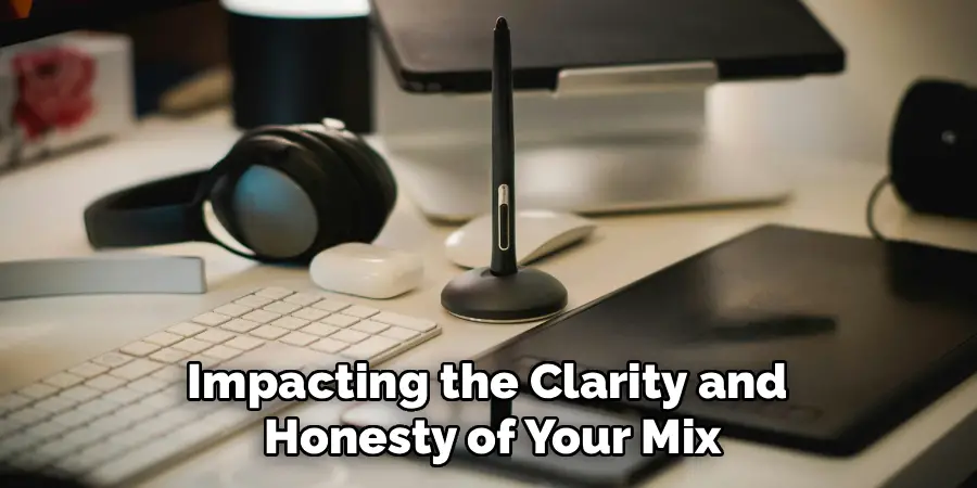 Impacting the Clarity and
Honesty of Your Mix