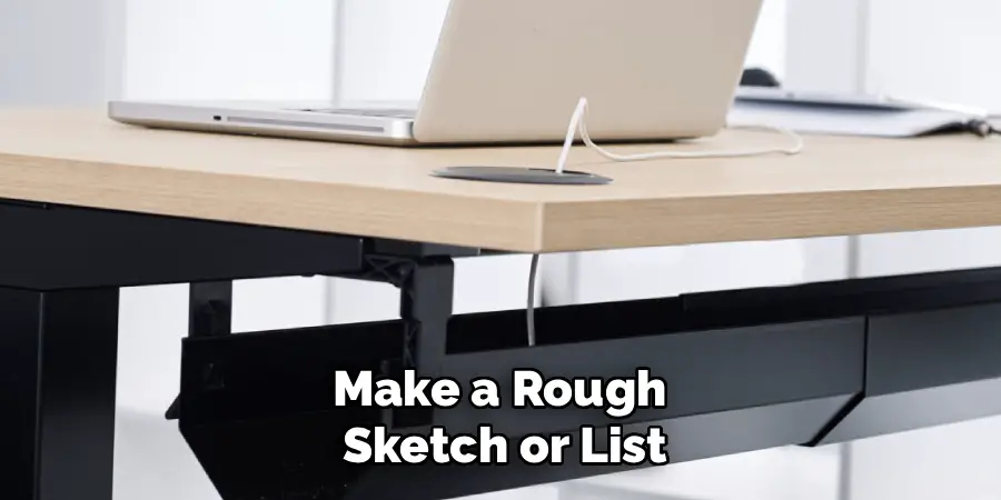 Make a Rough 
Sketch or List