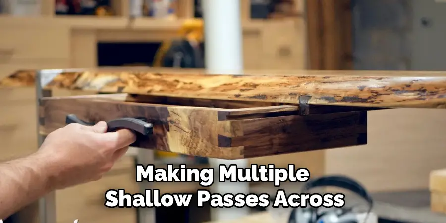 Making Multiple
Shallow Passes Across