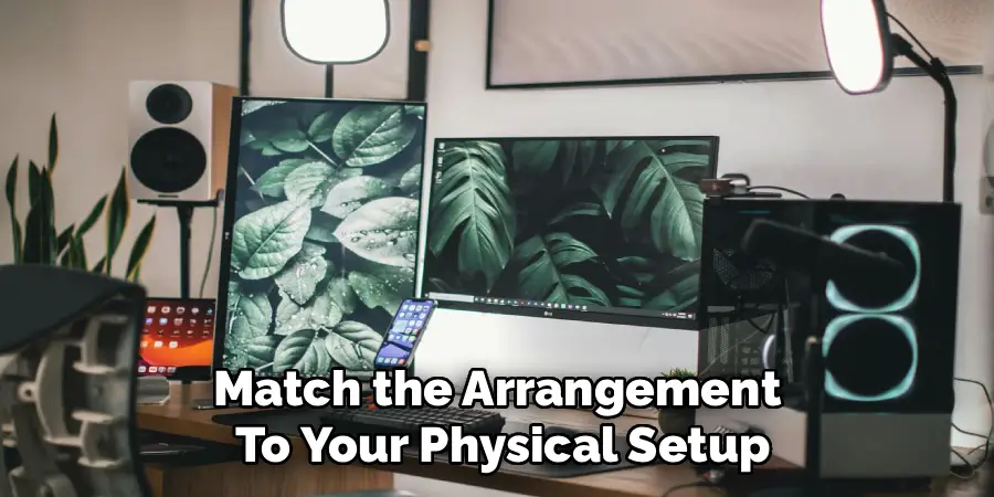 Match the Arrangement
To Your Physical Setup
