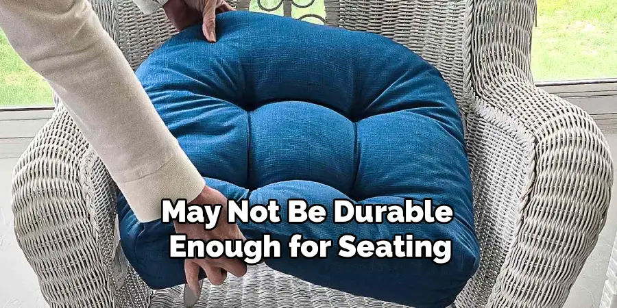 May Not Be Durable 
Enough for Seating