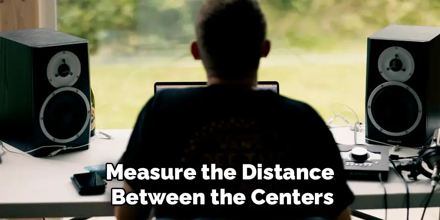 Measure the Distance
Between the Centers