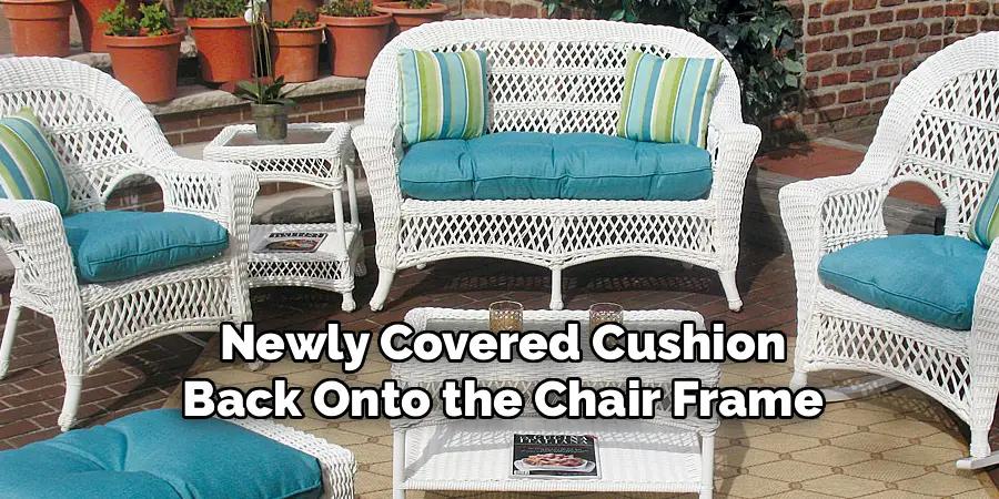  Newly Covered Cushion 
Back Onto the Chair Frame