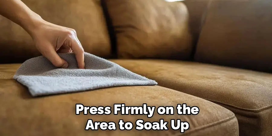 Press Firmly on the Area to Soak Up