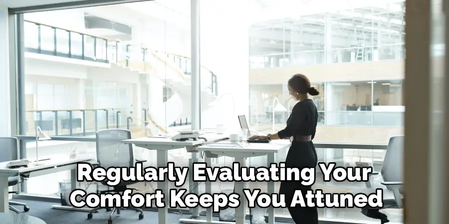 Regularly Evaluating Your 
Comfort Keeps You Attuned
