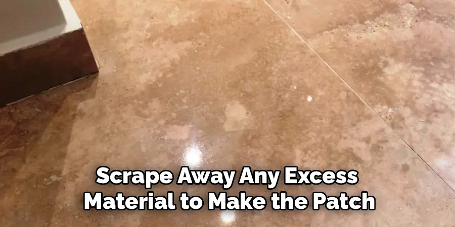 Scrape Away Any Excess 
Material to Make the Patch