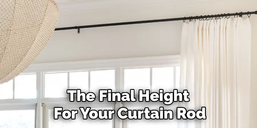 The Final Height
For Your Curtain Rod