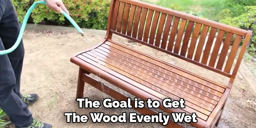The Goal is to Get
The Wood Evenly Wet