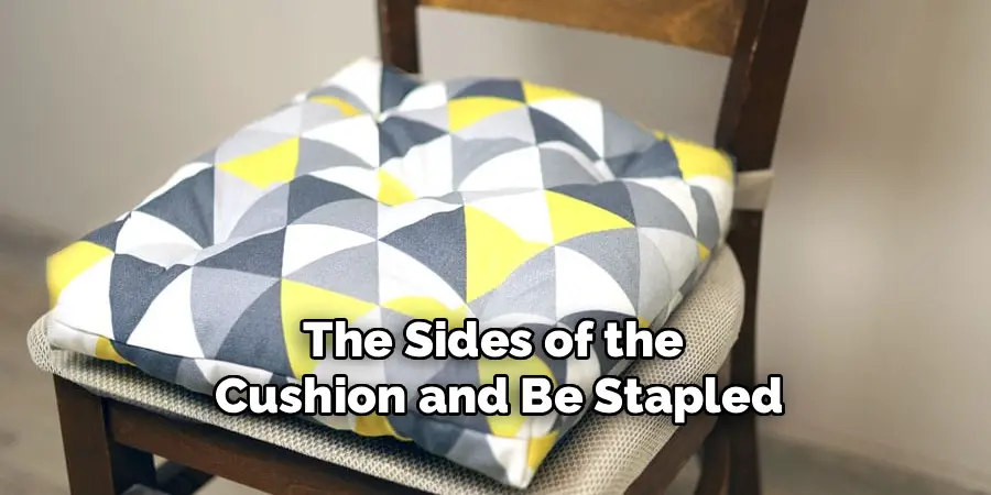 The Sides of the 
Cushion and Be Stapled