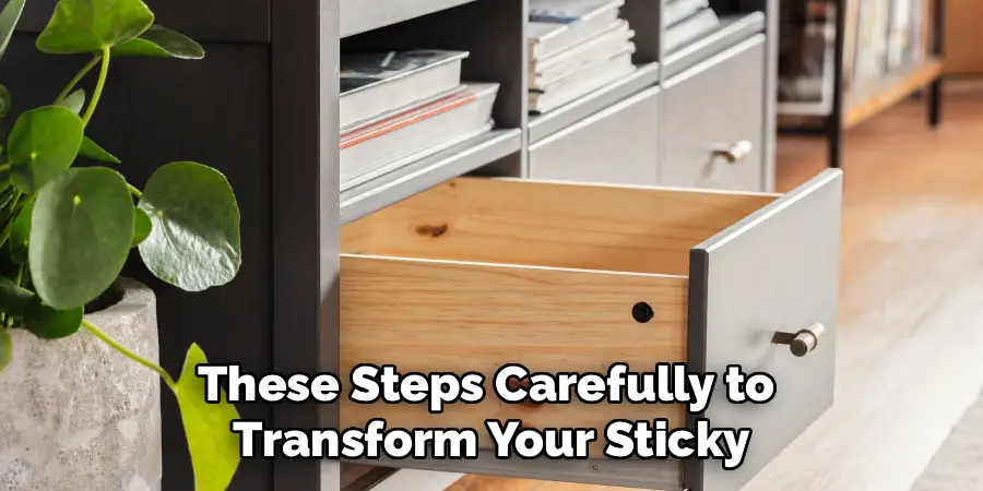 These Steps Carefully to 
Transform Your Sticky