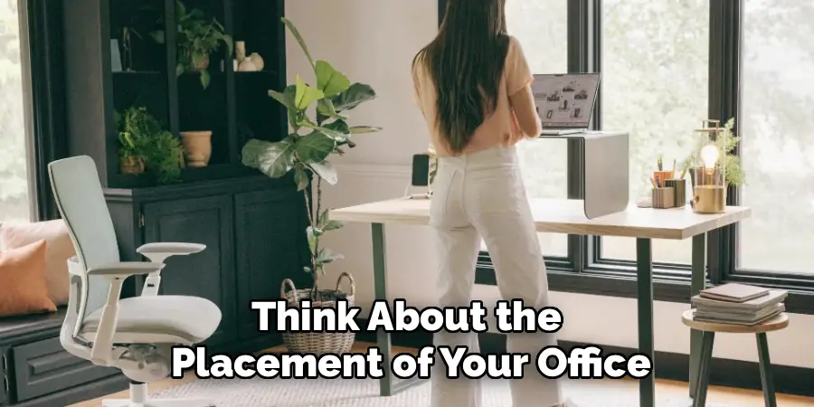 Think About the 
Placement of Your Office