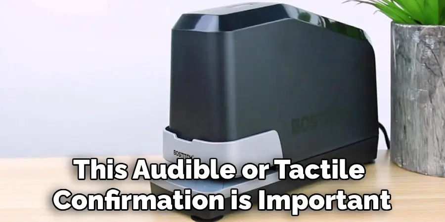 This Audible or Tactile 
Confirmation is Important