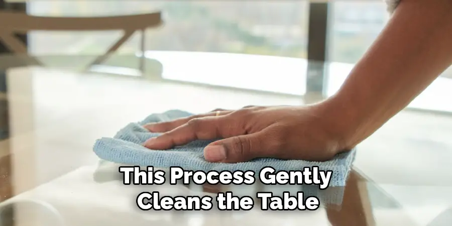 This Process Gently 
Cleans the Table