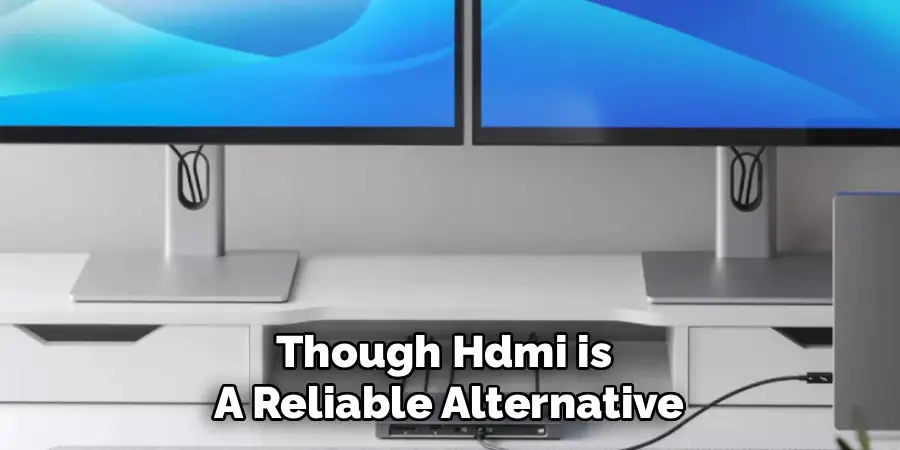Though Hdmi is 
A Reliable Alternative
