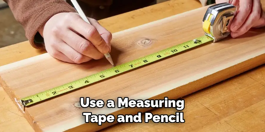 Use a Measuring 
Tape and Pencil
